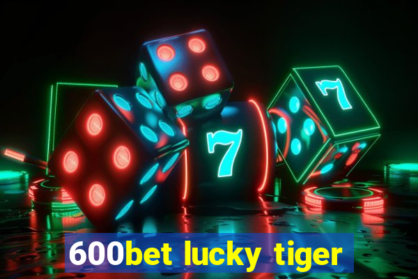 600bet lucky tiger